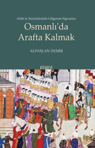 Osmanlı’da Arafta Kalmak;Allah’ın Yeryüzündeki Gölgesine Sığınanlar - 1