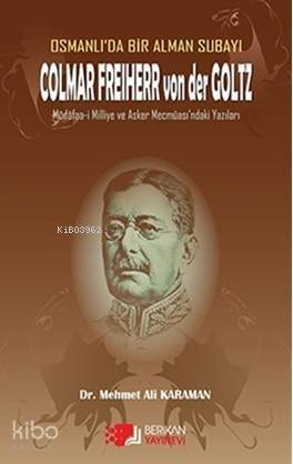 Osmanlı'da Bir Alman Subayı Colmar Freiherr von der Goltz; Müdâfaa-i Milliye ve Asker Mecmûası'ndaki Yazıları - 1