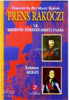 Osmanlı'da Bir Macar Konuk Prens Rakoczi ve Mikes'in Türkiye Mektupları - 1