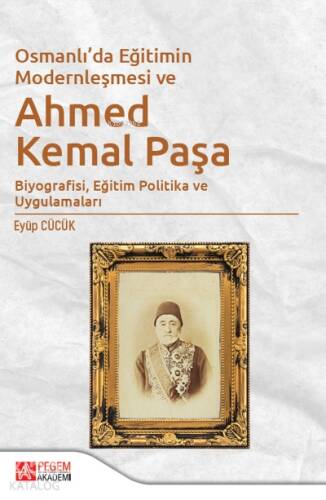 Osmanlı’da Eğitimin Modernleşmesi Bağlamında Ahmed Kemal Paşa;Biyografisi, Eğitim Politika ve Uygulamaları - 1