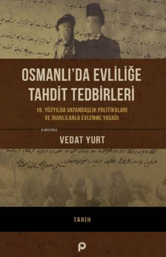 Osmanlı’da Evliliğe Tahdit Tedbirleri;19. Yüzyılda Vatandaşlık Politikaları Ve İranlılarla Evlenme Yasağı - 1