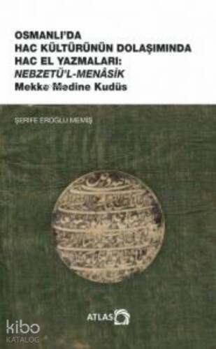 Osmanlı'da Hac Kültürünün Dolaşımında Hac El Yazmaları ;Nebzetü’l-Menasik Mekke Medine Kudüs - 1