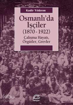 Osmanlıda İşçiler (1870-1922); Çalışma Hayatı, Örgütler, Grevler - 1