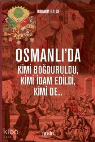 Osmanlı'da Kimi Boğduruldu, Kimi İdam Edildi, Kimi de... - 1