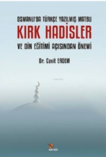 Osmanlı’da Türkçe Yazılmış Matbu Kırk Hadisler ve Din Eğitimi Açısından Önemi - 1