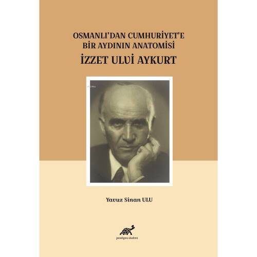 Osmanlı’dan Cumhuriyet’e Bir Aydının Anatomisi İzzet Ulvi Aykurt - 1
