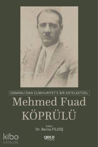 Osmanlı'dan Cumhuriyet'e Bir Entelektüel: Mehmed Fuad Köprülü - 1