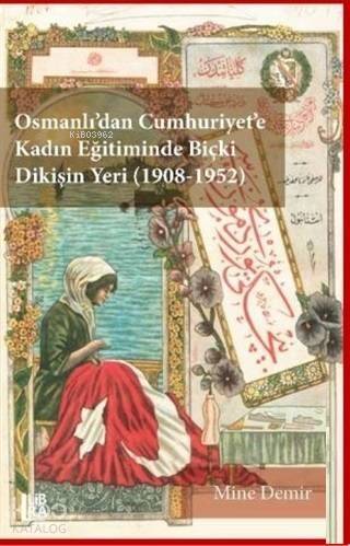 Osmanlı'dan Cumhuriyet'e Kadın Eğitiminde Biçki Dikişin Yeri 1908-1952 - 1