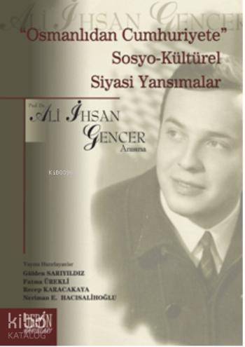 ''Osmanlıdan Cumhuriyete'' Sosyo-Kültürel Siyasi Yansımalar; Ali İhsan Gencer Anısına - 1