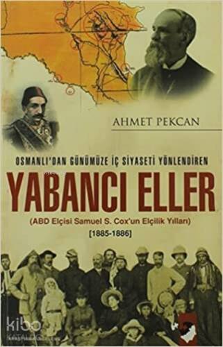 Osmanlı'dan Günümüze İç Siyaseti Yönlendiren Yabancı Eller;ABD Elçisi Samuel S. Cox'un Elçilik Yılları 1885 - 1886 - 1