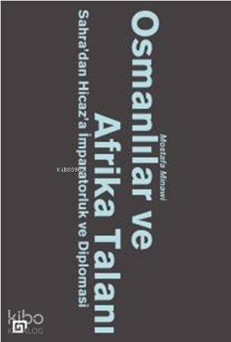 Osmanlılar ve Afrika Talanı : Sahra'dan Hicaz'a İmparatorluk ve Diplomasi - 1