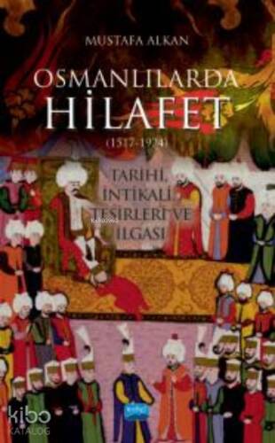 Osmanlılarda Hilafet (1517-1924) “Tarihi, İntikali, Tesirleri ve İlgası - 1