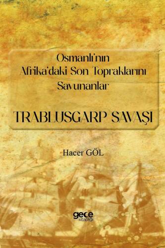 Osmanlı’nın Afrika’daki Son Topraklarını Savunanlar;Trablusgarp Savaşı - 1