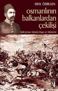 Osmanlının Balkanlardan Çekilişi; Süleyman Hüsnü Paşa ve Dönemi - 1