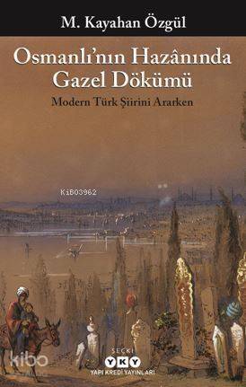 Osmanlı'nın Hazânında Gazel Dökümü; Modern Türk Şiirini Ararken - 1