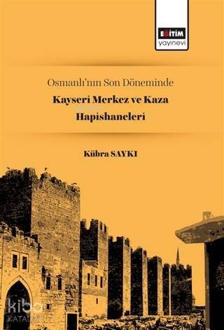 Osmanlı'nın Son Döneminde Kayseri Merkez ve Kaza Hapishaneleri - 1