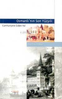 Osmanlı'nın Son Yüzyılı; Cumhuriyete Giden Yol - 1