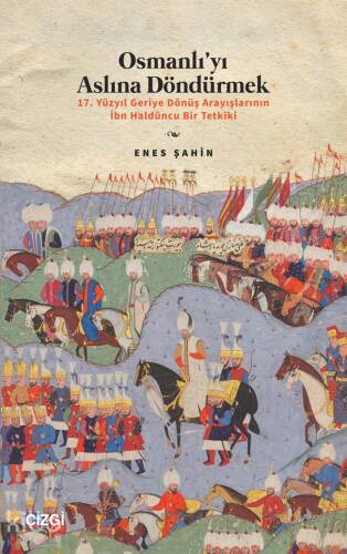 Osmanlı’yı Aslına Döndürmek - 17. Yüzyıl Geriye Dönüş Arayışlarının İbn Haldûncu Bir Tetkiki - 1