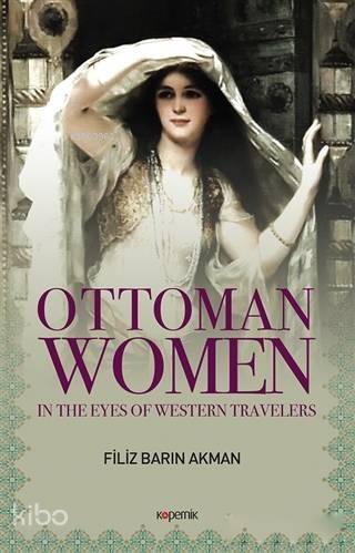 Ottoman Women; In The Eyes of Western Travellers - 1