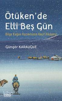 Ötüken'de Elli Beş Gün; Bilge Kağan Hazinesinin Keşif Hikayesi - 1