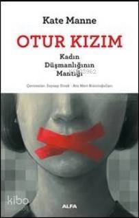 Otur Kızım; Kadın Düşmanlığının Mantığı - 1