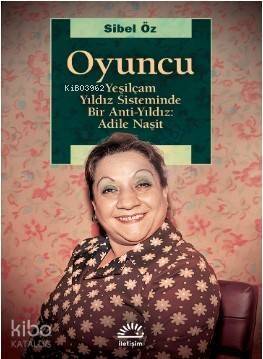 Oyuncu; Yeşilçam Yıldız Sisteminde Bir Anti-Yıldız: Adile Naşit - 1