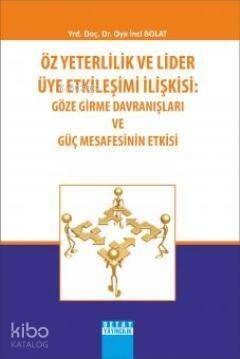 Öz Yeterlilik ve Lider Üye Etkileşimi İlişkisi: Göze Girme Davranışları ve Güç Mesafesinin Etkisi - 1