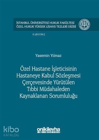 Özel Hastane İşleticisinin Hastaneye Kabul Sözleşmesi Çerçevesinde Yürütülen; Tıbbi Müdahaleden Kaynaklanan Sorumluluğu - 1