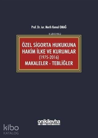 Özel Sigorta Hukukuna Hakim İlke ve Kurumlar (1975-2016) Makaleler - Tebliğler - 1