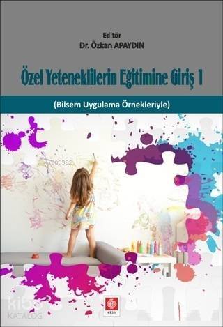 Özel Yeteneklilerin Eğitimine Giriş 1; Bilsem Uygulama Örnekleriyle - 1