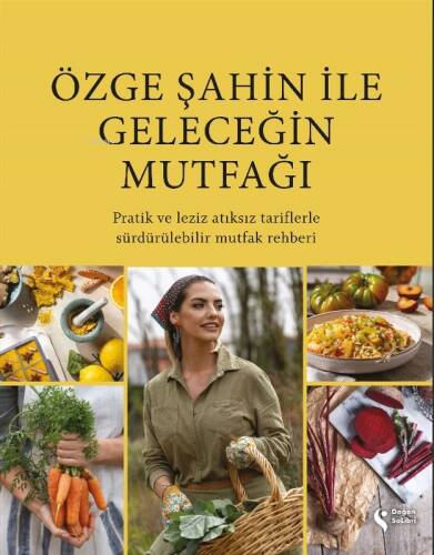 Özge Şahin ile Geleceğin Mutfağı;Pratik ve Leziz Atıksız Tariflerle Sürdürülebilir Mutfak Rehberi - 1