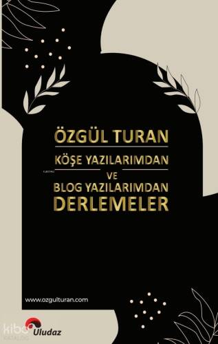 Özgül Turan Köşe Yazılarımdan ve Blog Yazılarımdan Derlemeler - 1