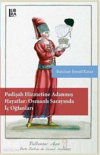 Padişah Hizmetine Adanmış Hayatlar - Osmanlı Sarayında İç Oğlanları - 1