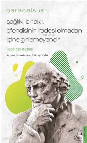 Paracelsus - Sağlıklı Bir Akıl, Efendisinin İradesi Olmadan İçine Girilemeyendir; Tıbbın Gizli Felsefesi - 1