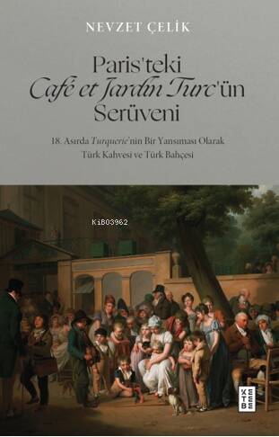 Paris’teki Café et Jardin Turc’ün Serüveni;18. Asırda Turquerie’nin Bir Yansıması Olarak Türk Kahvesi ve Türk Bahçesi - 1