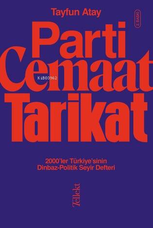 Parti, Cemaat, Tarikat ;2000’ler Türkiye’sinin Dinbaz-Politik Seyir Defteri Tayfun Atay - 1