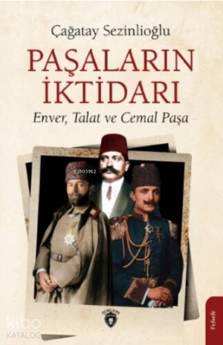 Paşaların İktidarı;Enver, Talat Ve Cemal Paşa - 1