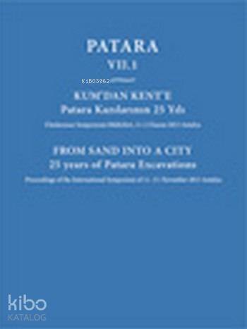 Patara VII. 1 Kum'dan Kent'e Patara Kazılarının 25 Yılı; From Sand Into a City 25 Years of Patara Excavations - 1