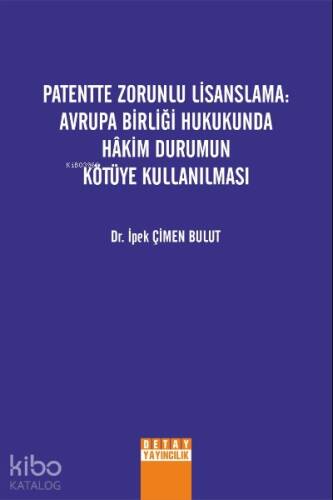 Patentte Zorunlu Lisanslama: Avrupa Birliği Hukukunda Hakim Durumun Kötüye Kullanılması - 1