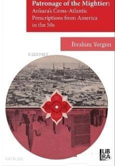 Patronage of the Mightier: Ankara's Cross-Atlantic Prescriptions from Amerika in the 50s - 1