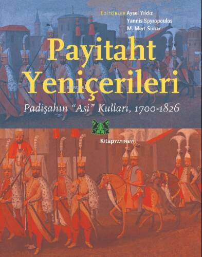 Payitaht Yeniçerileri;Padişahın “Asi” Kulları, 1700-1826 - 1