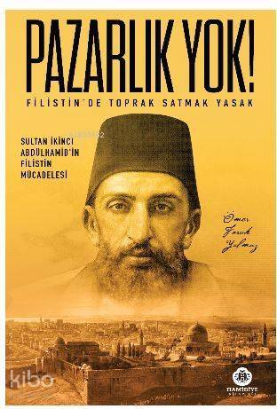 Pazarlık Yok! - Filistin'de Toprak Satmak Yasak; Sultan İkinci Abdülhamid'in Filistin Mücadelesi - 1