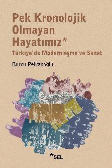 Pek Kronolojik Olmayan Hayatımız: Türkiye'de Modernleşme ve Sanat - 1