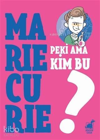 Peki Ama Kim Bu Marie Curie? - 1