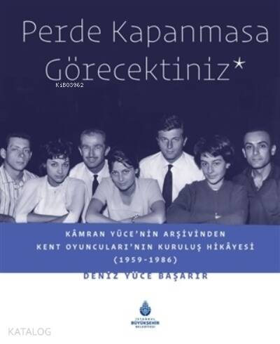 Perde Kapanmasa Görecektiniz;Kamran Yüce'nin Arşivinden Kent Oyuncuları'nın Kuruluş Hikayesi (1959-1986) - 1