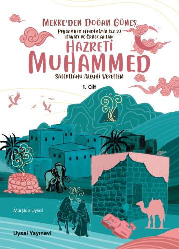 Peygamber Efendimiz’in (S.A.V.) Hayatı ve Örnek Ahlakı Mekke’den Doğan Güneş 1. Cilt - 1