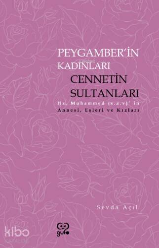 Peygamberin Kadınları Cennetin Sultanları ;Hz. Muhammed’in (s.a.v) Annesi, Eşleri ve Kızları - 1