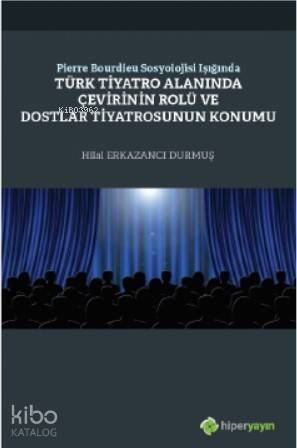 Pierre Bourdieu Sosyolojisi Işığında; Türk Tiyatro Alanında Çevirinin Rolü ve Dostlar Tiyatrosunun Konumu - 1