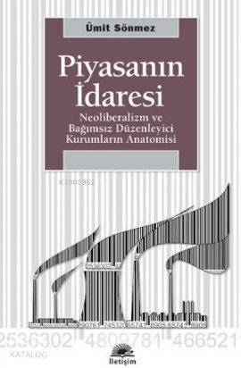 Piyasanın İdaresi; Neoliberalizm ve Bağımsız Düzenleyici Kurumların Anatomisi - 1