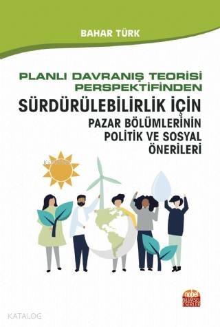 Planlı Davranış Teorisi Perspektifinden; Sürdürülebilirlik İçin Pazar Bölümlerinin Politik ve Sosyal Önerileri - 1